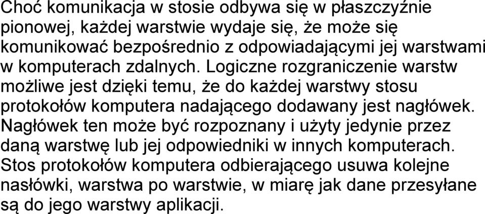 Logiczne rozgraniczenie warstw możliwe jest dzięki temu, że do każdej warstwy stosu protokołów komputera nadającego dodawany jest nagłówek.