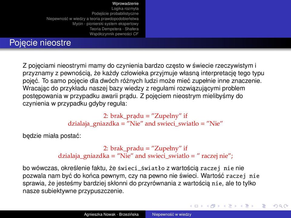 Z pojęciem nieostrym mielibyśmy do czynienia w przypadku gdyby reguła: będzie miała postać: 2: brak_prądu = Zupelny if dzialaja_gniazdka = Nie and swieci_swiatlo = Nie 2: brak_pradu = Zupełny if
