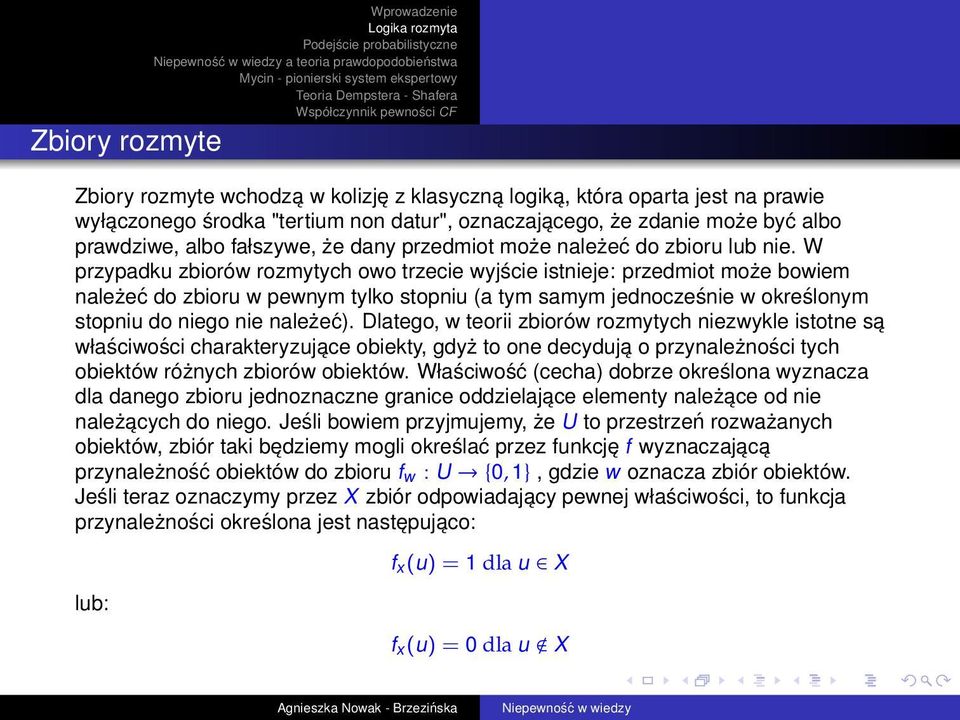 W przypadku zbiorów rozmytych owo trzecie wyjście istnieje: przedmiot może bowiem należeć do zbioru w pewnym tylko stopniu (a tym samym jednocześnie w określonym stopniu do niego nie należeć).