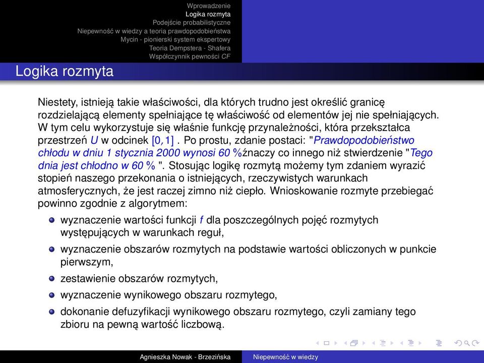 Po prostu, zdanie postaci: "Prawdopodobieństwo chłodu w dniu 1 stycznia 2000 wynosi 60 %źnaczy co innego niż stwierdzenie "Tego dnia jest chłodno w 60 % ".