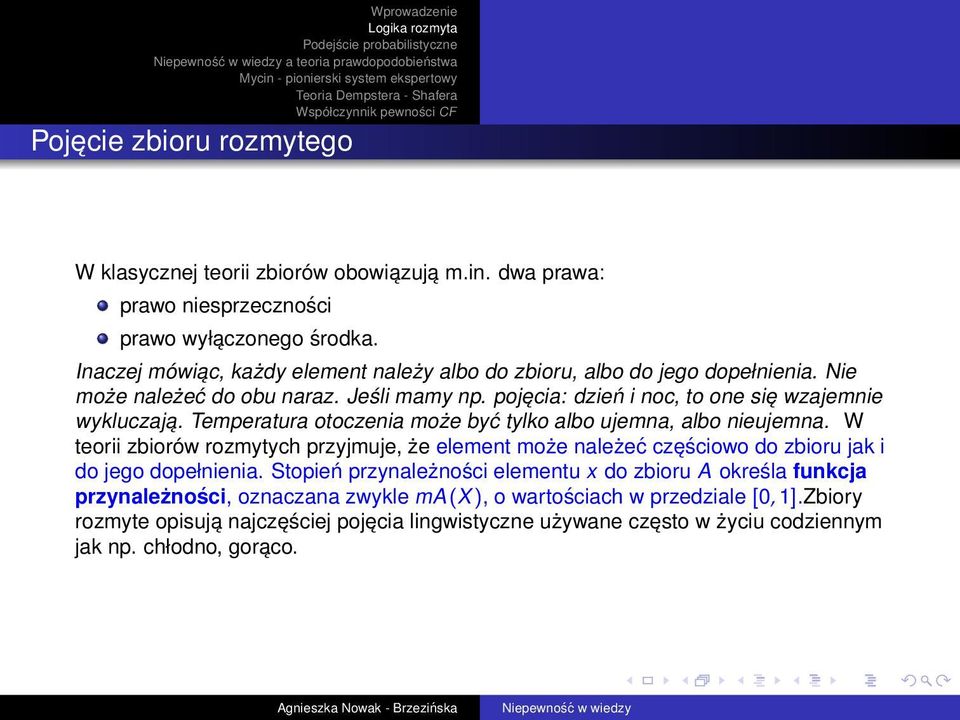 Temperatura otoczenia może być tylko albo ujemna, albo nieujemna. W teorii zbiorów rozmytych przyjmuje, że element może należeć częściowo do zbioru jak i do jego dopełnienia.