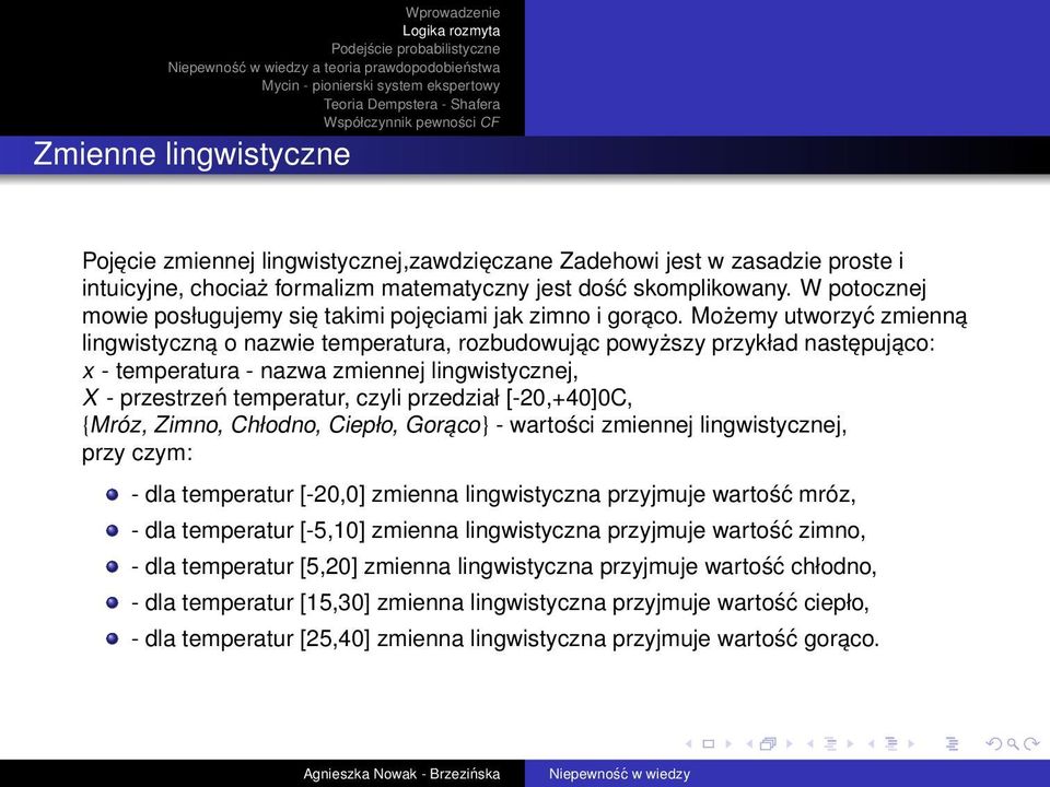 Możemy utworzyć zmienną lingwistyczną o nazwie temperatura, rozbudowując powyższy przykład następująco: x - temperatura - nazwa zmiennej lingwistycznej, X - przestrzeń temperatur, czyli przedział