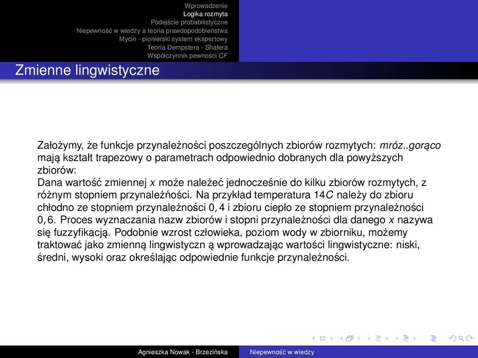 stopniem przynależńości. Na przykład temperatura 14C należy do zbioru chłodno ze stopniem przynależności 0, 4 i zbioru ciepło ze stopniem przynależności 0, 6.