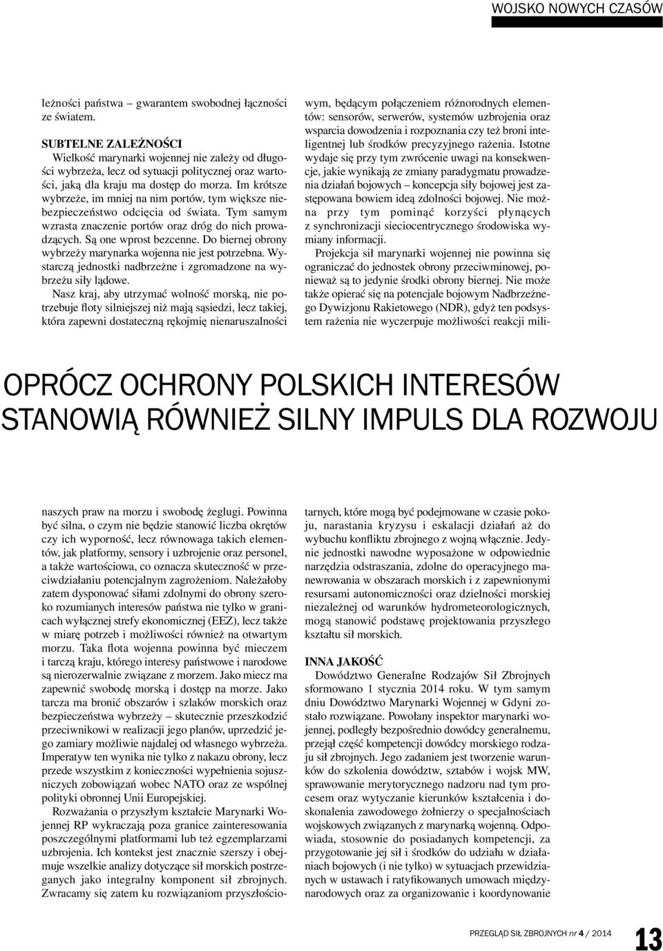Im krótsze wybrzeże, im mniej na nim portów, tym większe niebezpieczeństwo odcięcia od świata. Tym samym wzrasta znaczenie portów oraz dróg do nich prowadzących. Są one wprost bezcenne.