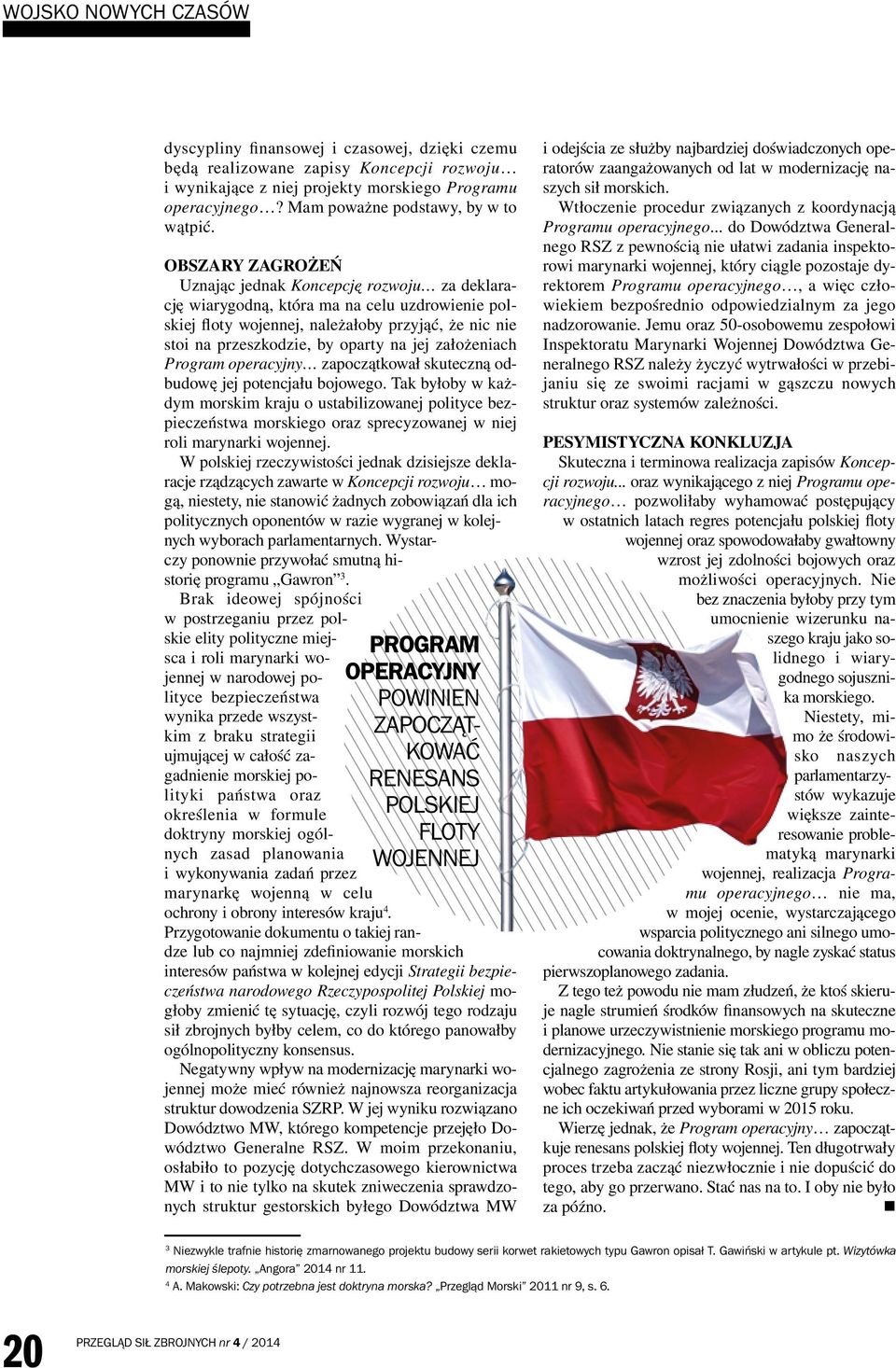 PROGRAM OPERACYJNY POWINIEN ZAPOCZĄT- KOWAĆ RENESANS POLSKIEJ OBSZARY ZAGROŻEŃ Uznając jednak Koncepcję rozwoju za deklarację wiarygodną, która ma na celu uzdrowienie polskiej floty wojennej,