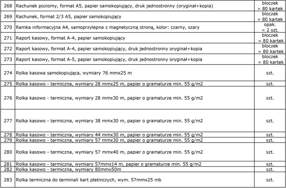 papier samokopiujący, druk jednostronny oryginał+kopia = 2 274 Rolka kasowa samokopiująca, wymiary 76 mmx25 m 275 Rolka kasowo - termiczna, wymiary 28 mmx25 m, papier o gramaturze min.