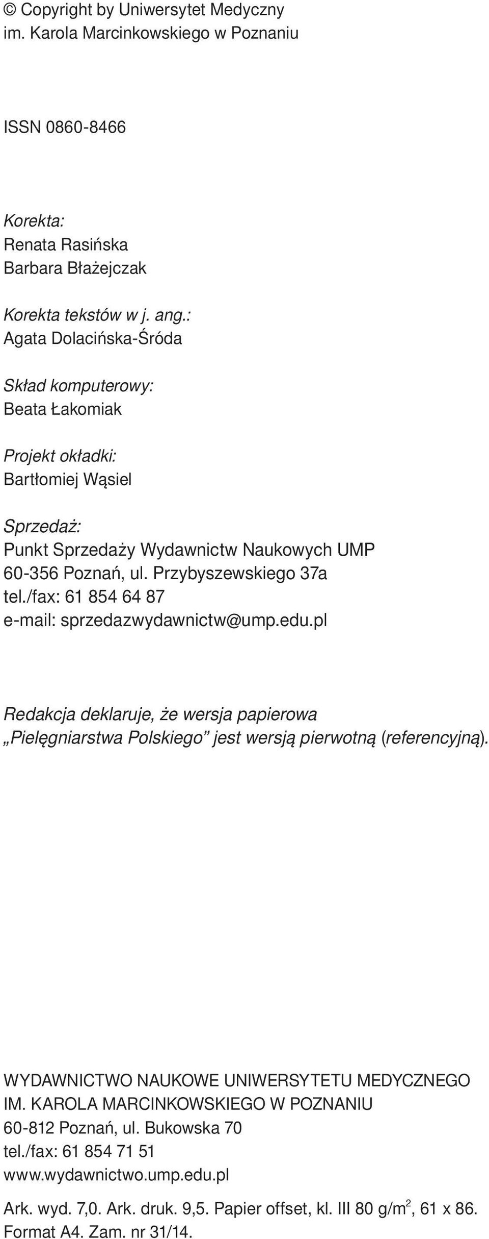 /fax: 61 854 64 87 e-mail: sprzedazwydawnictw@ump.edu.pl Redakcja deklaruje, że wersja papierowa Pielęgniarstwa Polskiego jest wersją pierwotną (referencyjną).