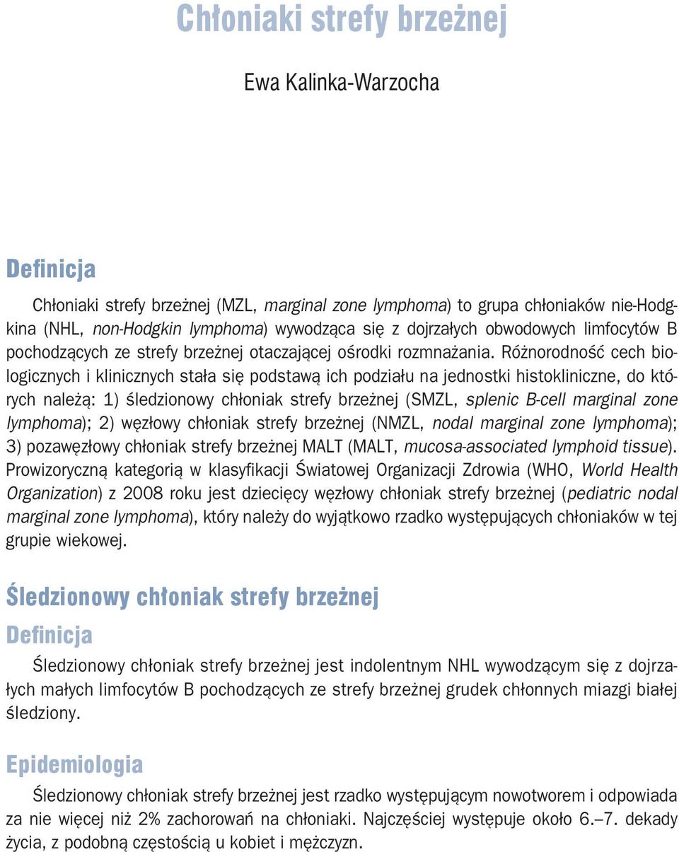 Różnorodność cech biologicznych i klinicznych stała się podstawą ich podziału na jednostki histokliniczne, do których należą: 1) śledzionowy chłoniak strefy brzeżnej (SMZL, splenic B-cell marginal