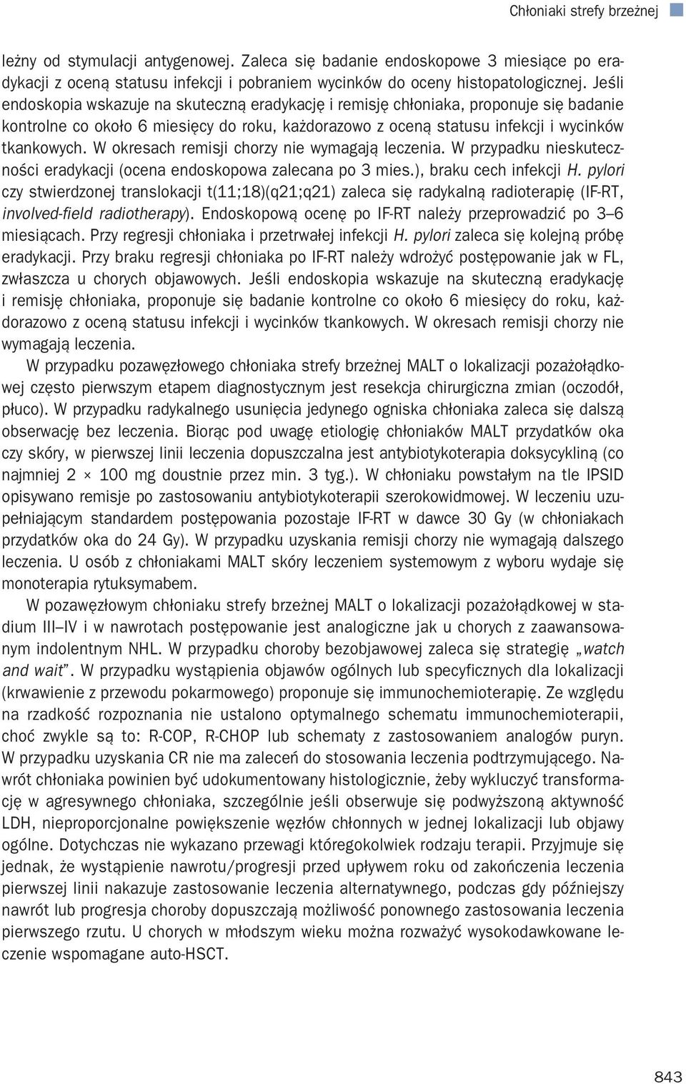 W okresach remisji chorzy nie wymagają leczenia. W przypadku nieskuteczności eradykacji (ocena endoskopowa zalecana po 3 mies.), braku cech infekcji H.