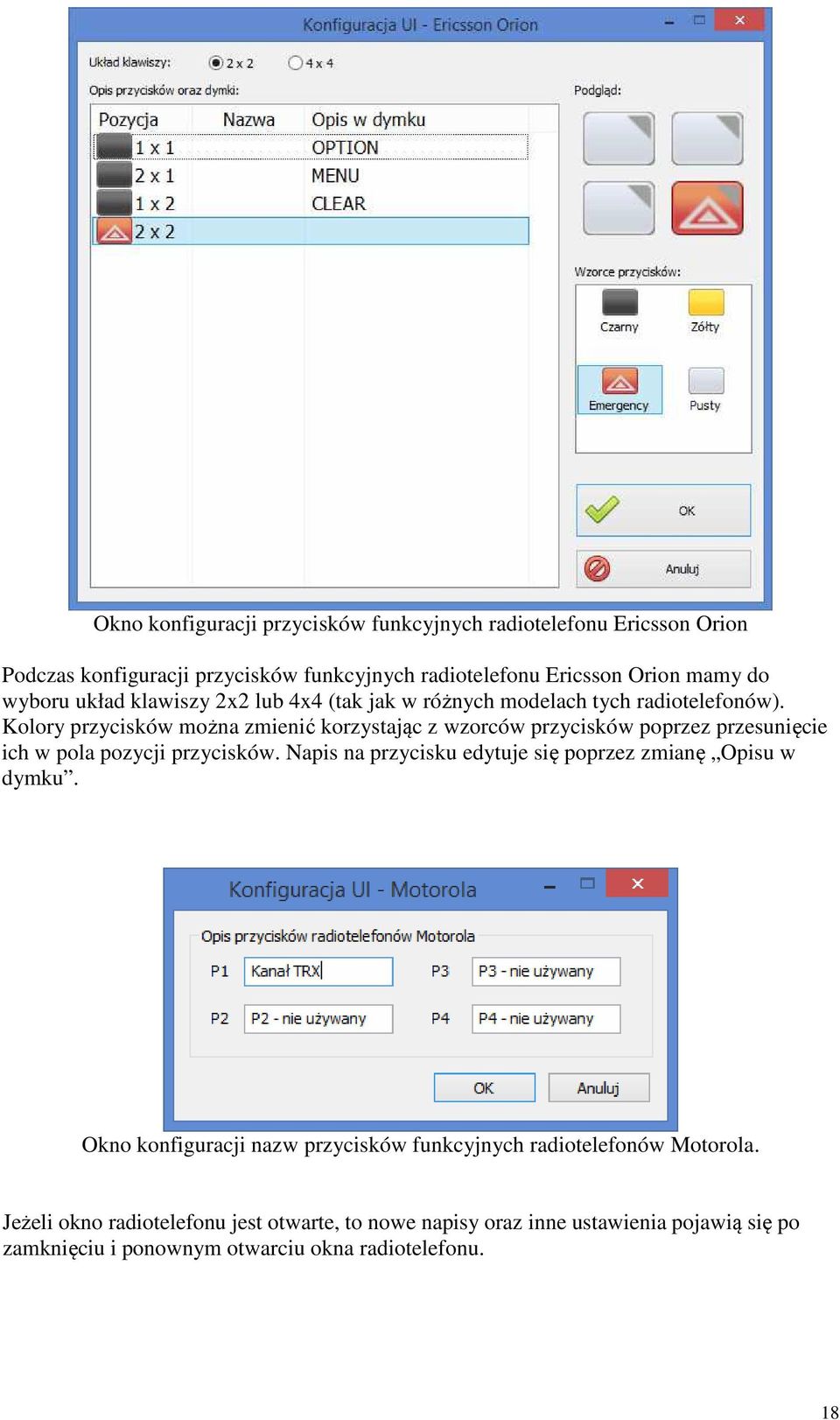 Kolory przycisków można zmienić korzystając z wzorców przycisków poprzez przesunięcie ich w pola pozycji przycisków.