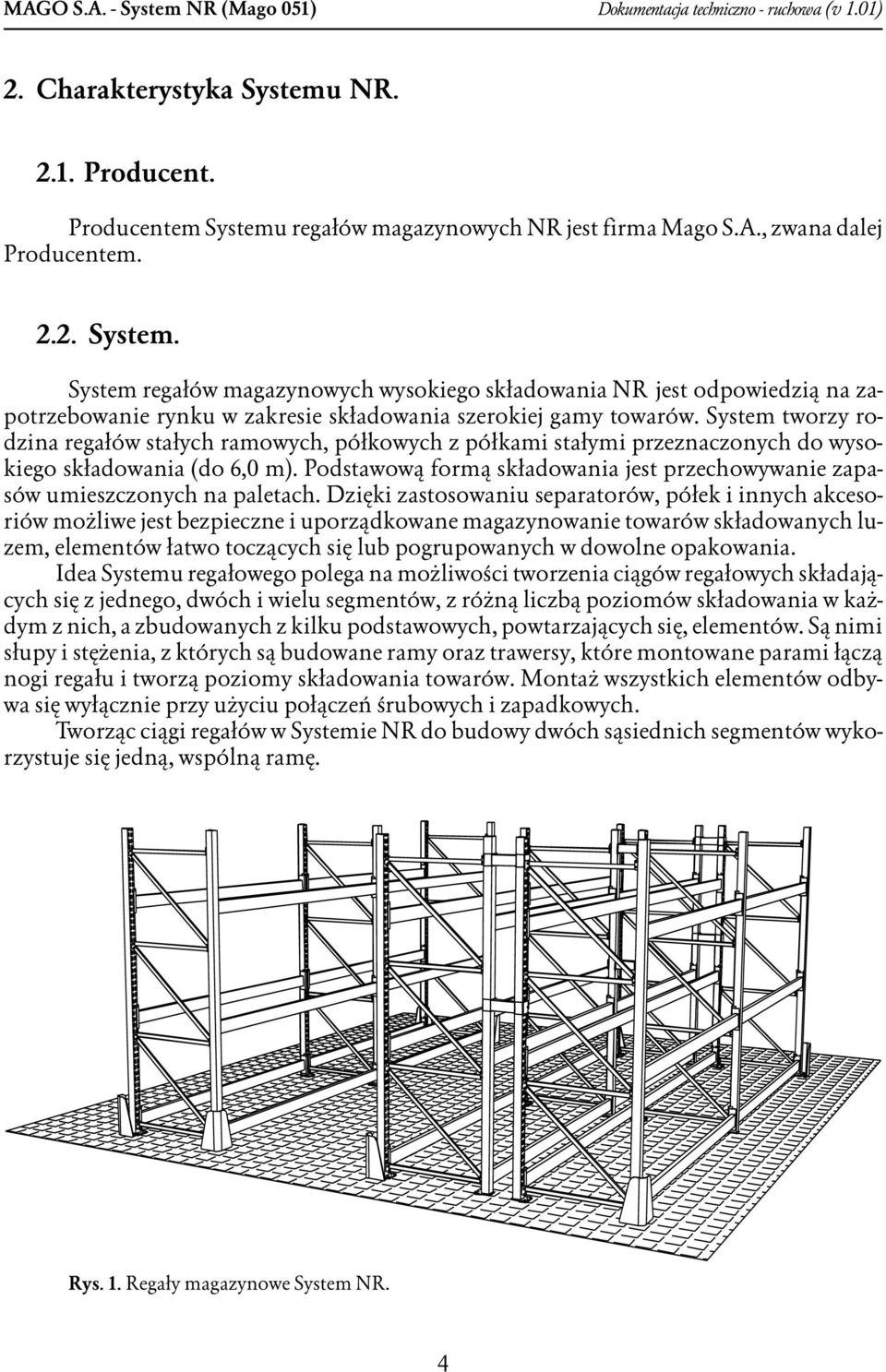 System tworzy rodzina regałów stałych ramowych, półkowych z półkami stałymi przeznaczonych do wysokiego składowania (do 6,0 m).