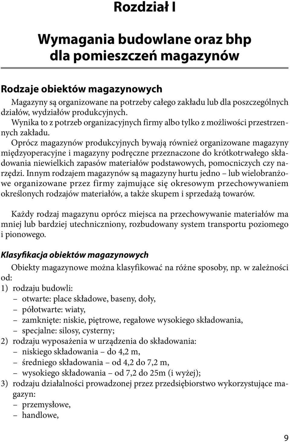 Oprócz magazynów produkcyjnych bywają również organizowane magazyny międzyoperacyjne i magazyny podręczne przeznaczone do krótkotrwałego składowania niewielkich zapasów materiałów podstawowych,