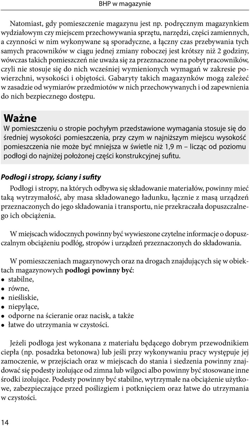 ciągu jednej zmiany roboczej jest krótszy niż 2 godziny, wówczas takich pomieszczeń nie uważa się za przeznaczone na pobyt pracowników, czyli nie stosuje się do nich wcześniej wymienionych wymagań w
