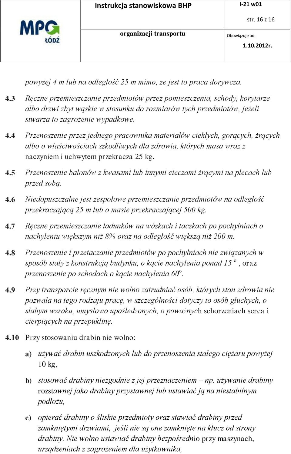 3 Ręczne przemieszczanie przedmiotów przez pomieszczenia, schody, korytarze albo drzwi zbyt wąskie w stosunku do rozmiarów tych przedmiotów, jeżeli stwarza to zagrożenie wypadkowe. 4.