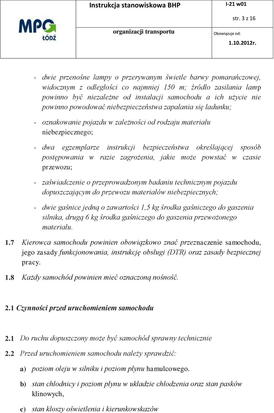 sposób postępowania w razie zagrożenia, jakie może powstać w czasie przewozu; - zaświadczenie o przeprowadzonym badaniu technicznym pojazdu dopuszczającym do przewozu materiałów niebezpiecznych; -