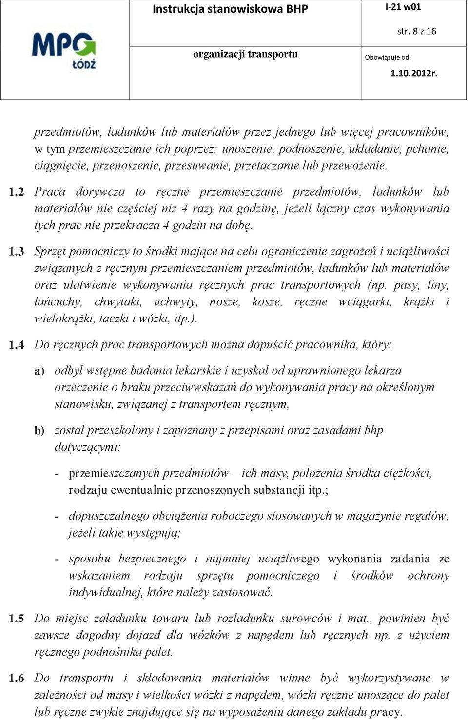 2 Praca dorywcza to ręczne przemieszczanie przedmiotów, ładunków lub materiałów nie częściej niż 4 razy na godzinę, jeżeli łączny czas wykonywania tych prac nie przekracza 4 godzin na dobę. 1.