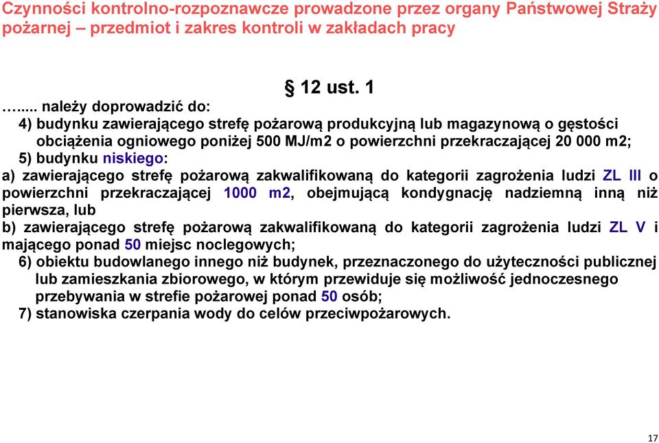 .. należy doprowadzić do: 4) budynku zawierającego strefę pożarową produkcyjną lub magazynową o gęstości obciążenia ogniowego poniżej 500 MJ/m2 o powierzchni przekraczającej 20 000 m2; 5) budynku