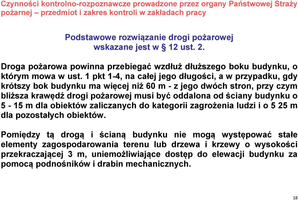 1 pkt 1-4, na całej jego długości, a w przypadku, gdy krótszy bok budynku ma więcej niż 60 m - z jego dwóch stron, przy czym bliższa krawędź drogi pożarowej musi być oddalona od ściany budynku o 5-15