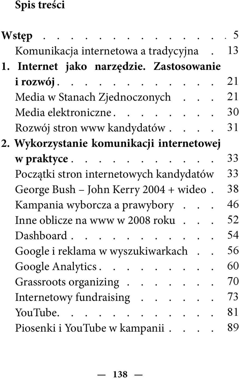.......... Początki stron internetowych kandydatów George Bush John Kerry 2004 + wideo. Kampania wyborcza a prawybory... Inne oblicze na www w 2008 roku... Dashboard.