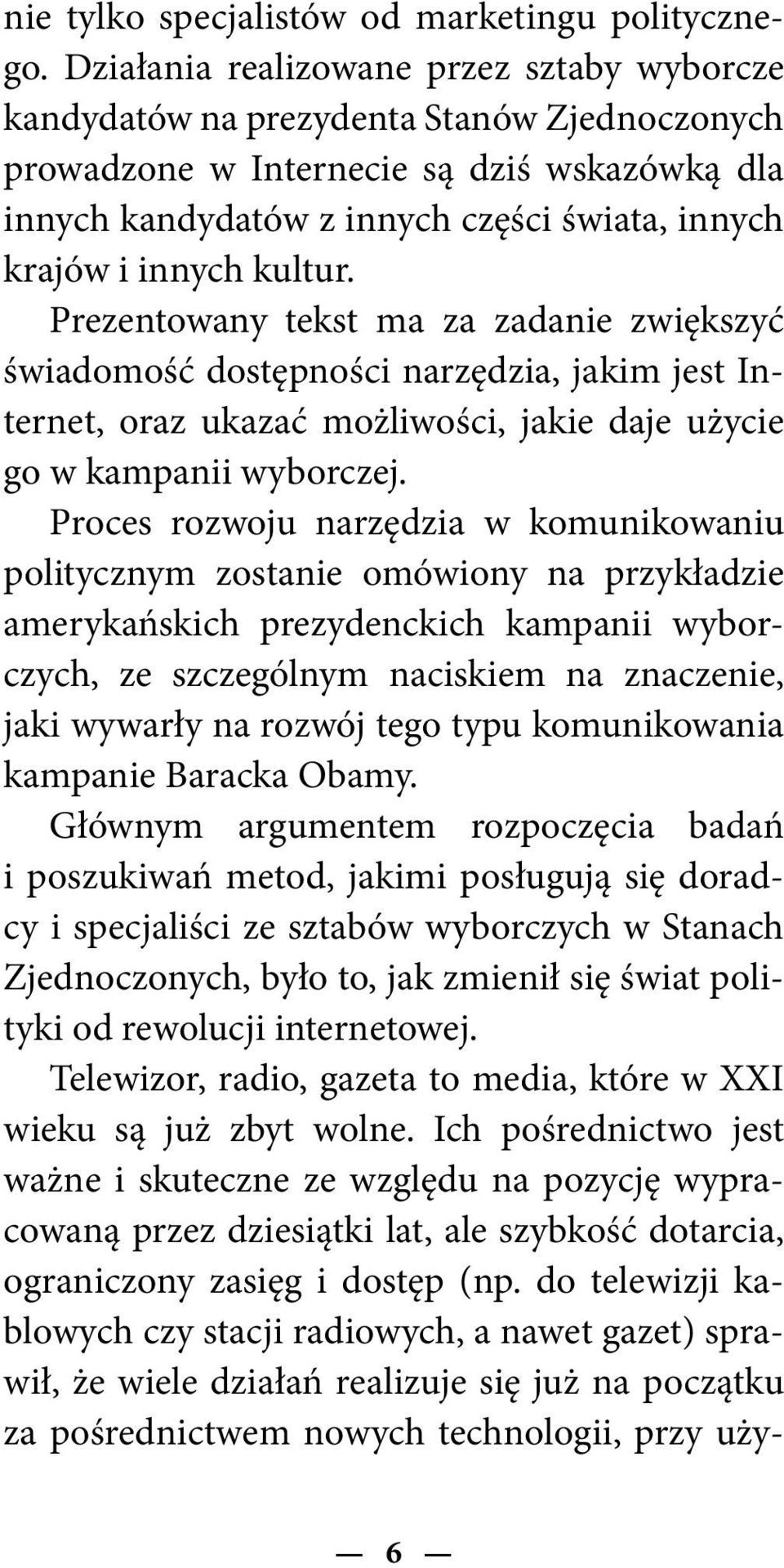 innych kultur. Prezentowany tekst ma za zadanie zwiększyć świadomość dostępności narzędzia, jakim jest Internet, oraz ukazać możliwości, jakie daje użycie go w kampanii wyborczej.