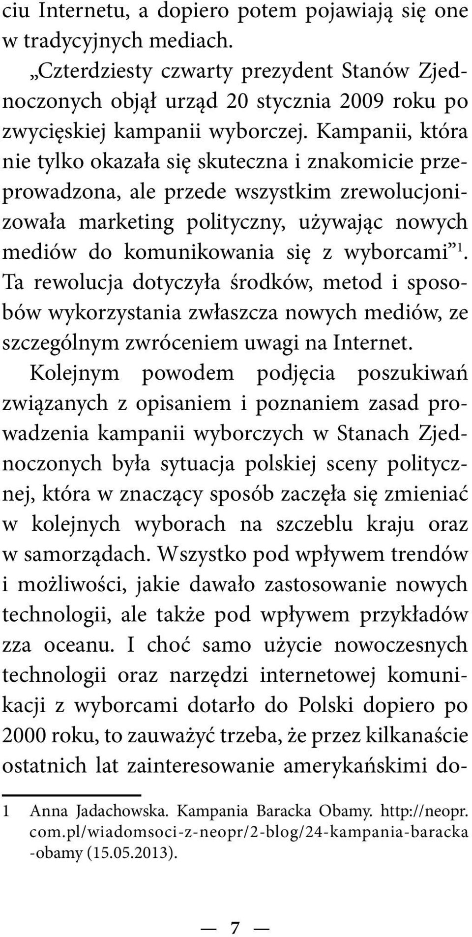 Ta rewolucja dotyczyła środków, metod i sposobów wykorzystania zwłaszcza nowych mediów, ze szczególnym zwróceniem uwagi na Internet.