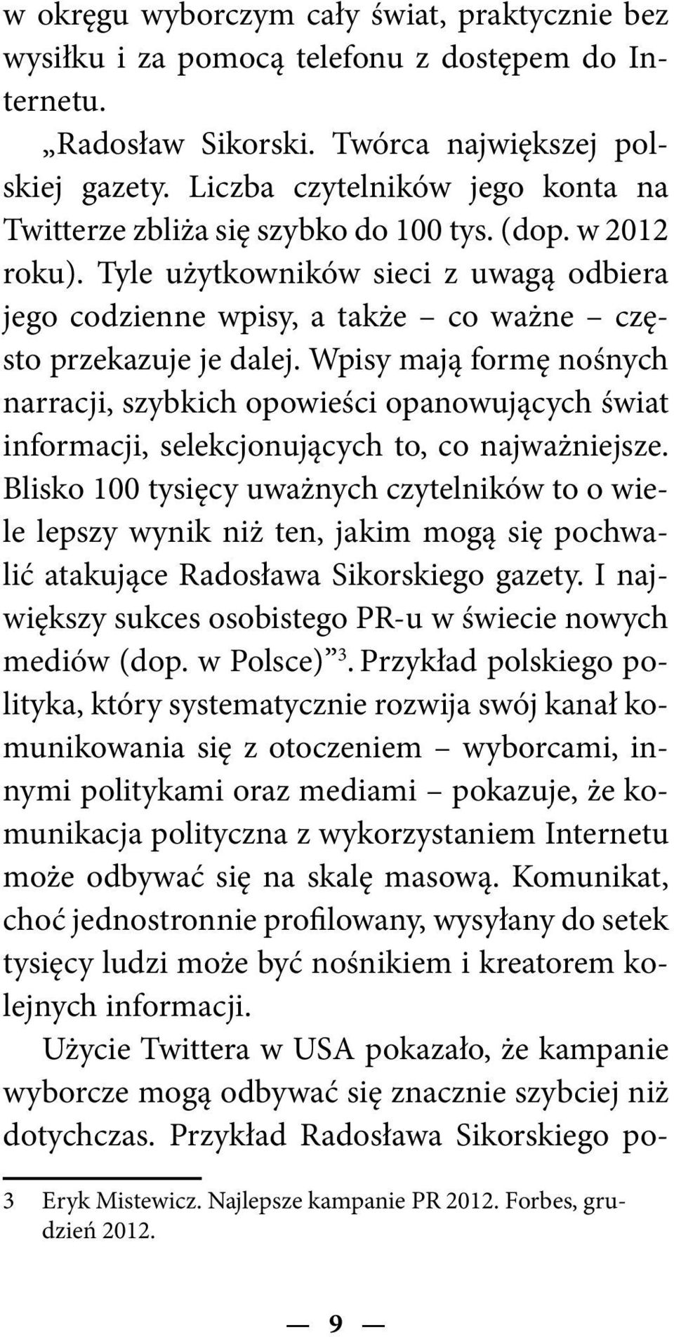Wpisy mają formę nośnych narracji, szybkich opowieści opanowujących świat informacji, selekcjonujących to, co najważniejsze.