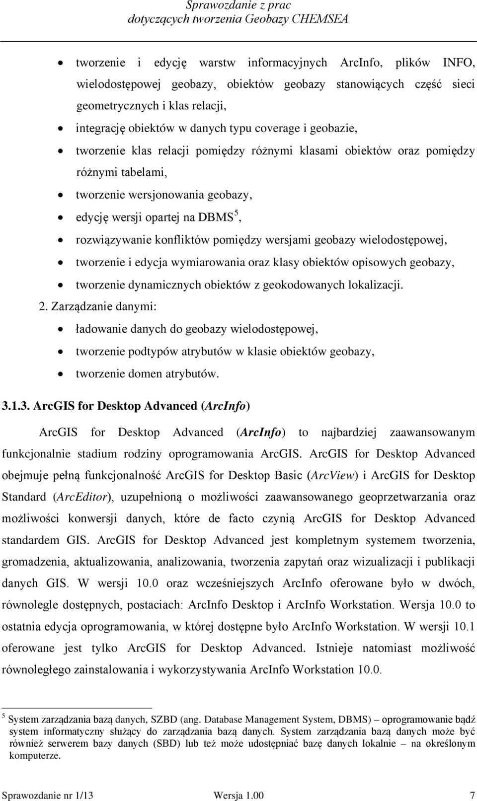 konfliktów pomiędzy wersjami geobazy wielodostępowej, tworzenie i edycja wymiarowania oraz klasy obiektów opisowych geobazy, tworzenie dynamicznych obiektów z geokodowanych lokalizacji. 2.