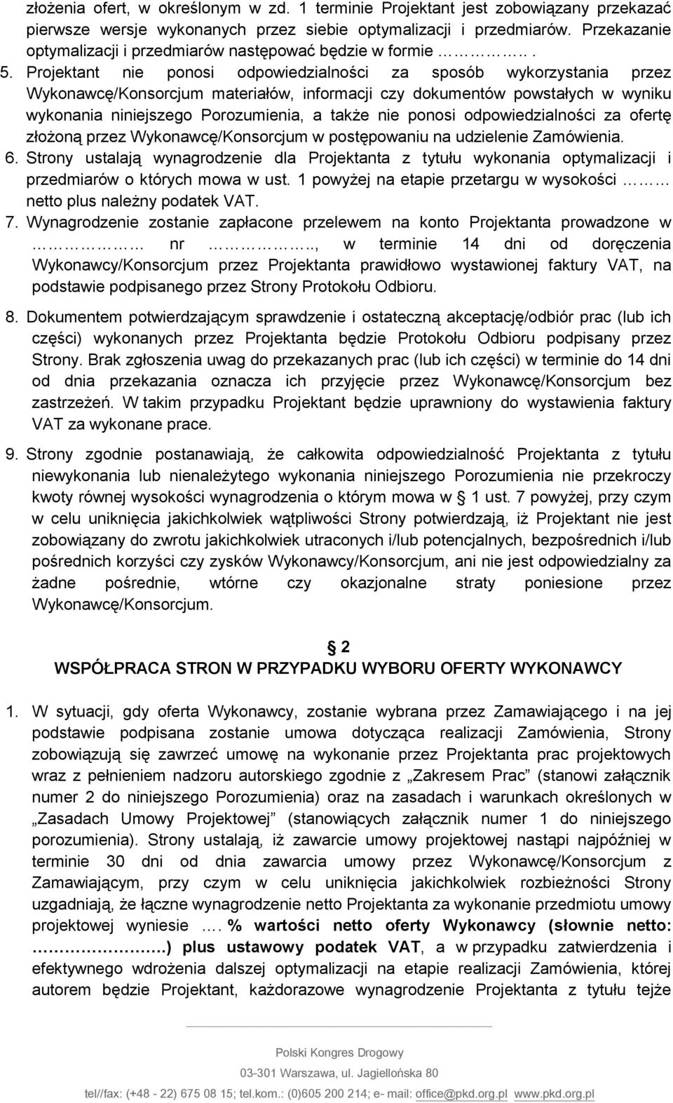 Projektant nie ponosi odpowiedzialności za sposób wykorzystania przez Wykonawcę/Konsorcjum materiałów, informacji czy dokumentów powstałych w wyniku wykonania niniejszego Porozumienia, a także nie