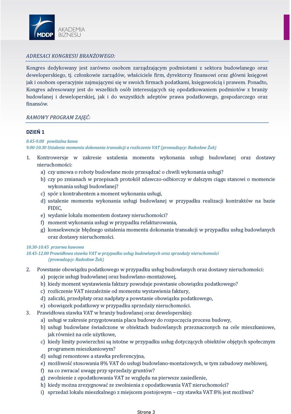 Ponadto, Kongres adresowany jest do wszelkich osób interesujących się opodatkowaniem podmiotów z branży budowlanej i deweloperskiej, jak i do wszystkich adeptów prawa podatkowego, gospodarczego oraz