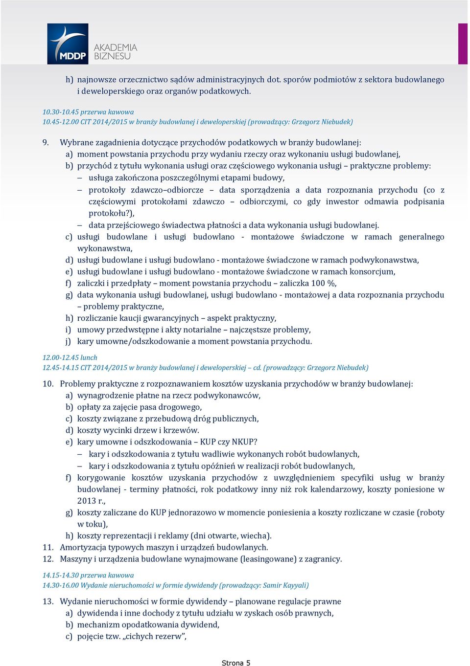 Wybrane zagadnienia dotyczące przychodów podatkowych w branży budowlanej: a) moment powstania przychodu przy wydaniu rzeczy oraz wykonaniu usługi budowlanej, b) przychód z tytułu wykonania usługi