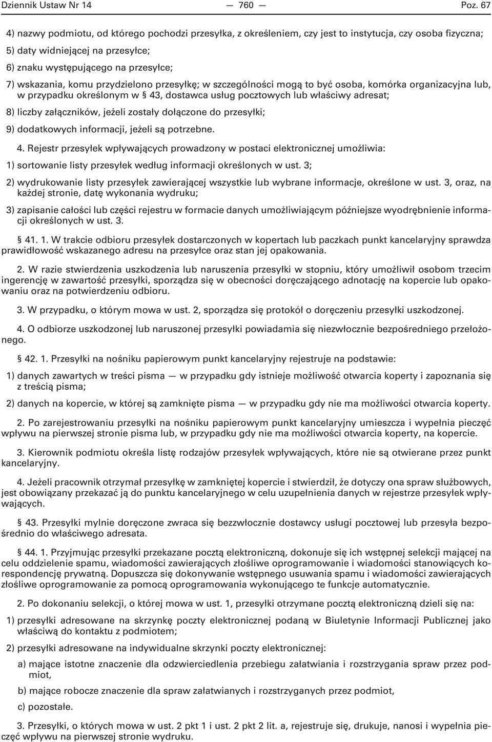 komu przydzielono przesyłkę; w szczególności mogą to być osoba, komórka organizacyjna lub, w przypadku określonym w 43, dostawca usług pocztowych lub właściwy adresat; 8) liczby załączników, jeżeli