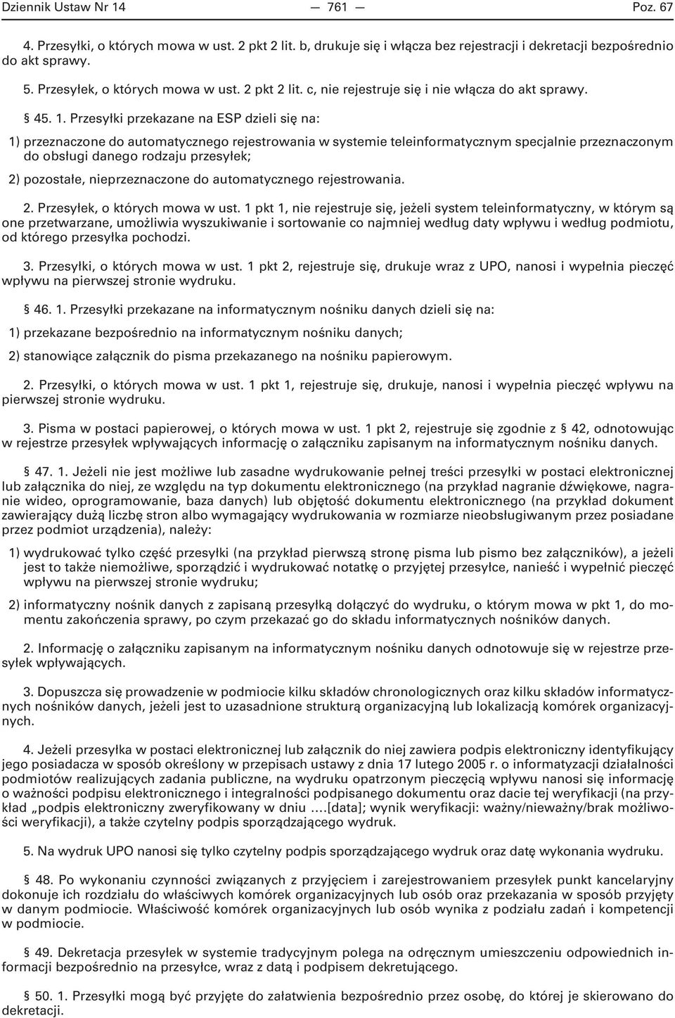 Przesyłki przekazane na ESP dzieli się na: 1) przeznaczone do automatycznego rejestrowania w systemie teleinformatycznym specjalnie przeznaczonym do obsługi danego rodzaju przesyłek; 2) pozostałe,