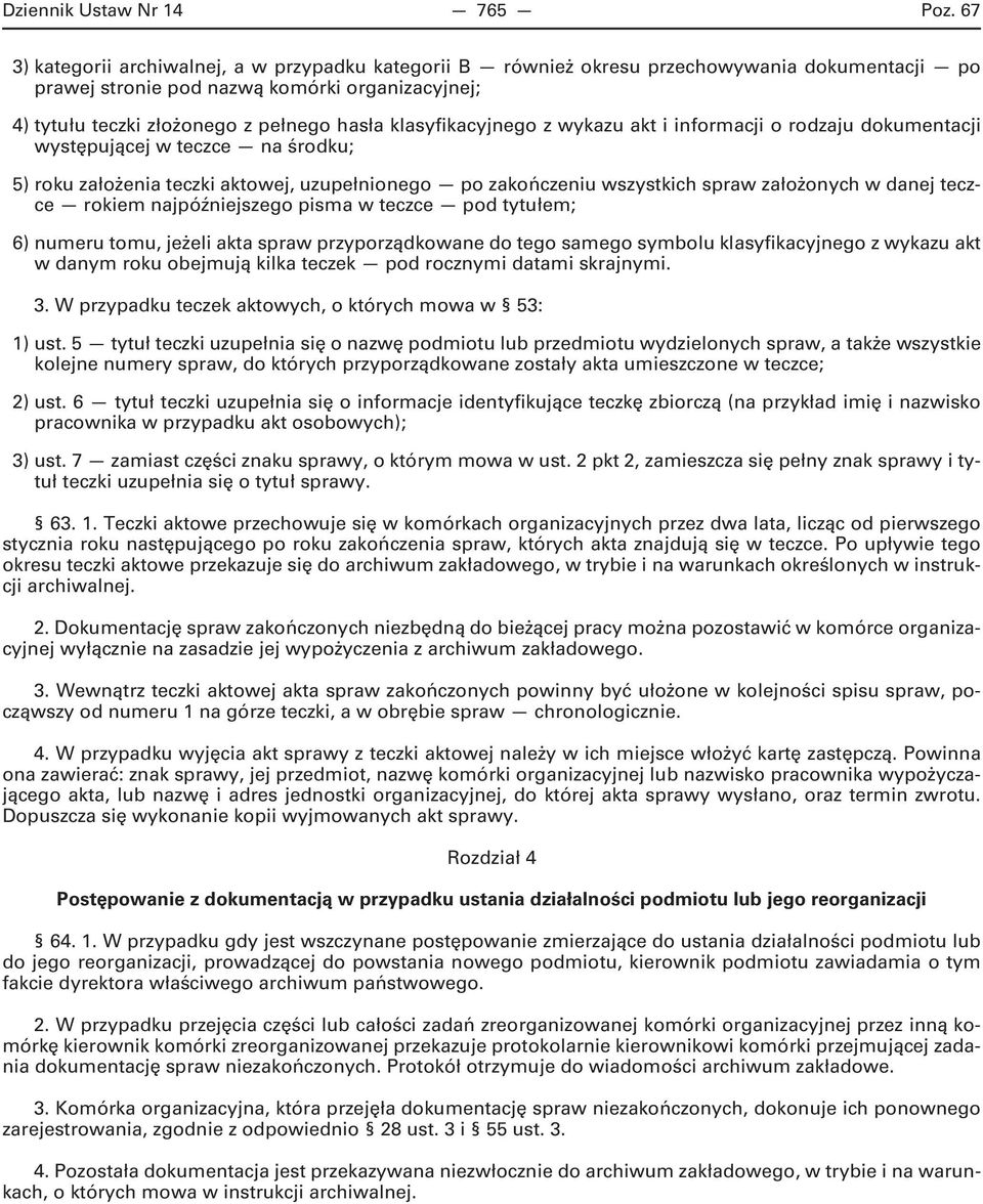 klasyfikacyjnego z wykazu akt i informacji o rodzaju dokumentacji występującej w teczce na środku; 5) roku założenia teczki aktowej, uzupełnionego po zakończeniu wszystkich spraw założonych w danej