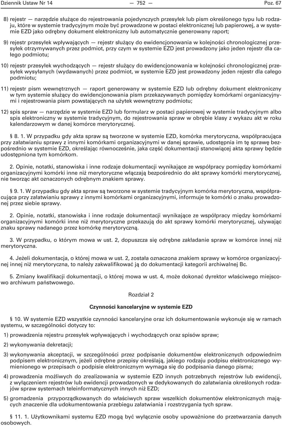 papierowej, a w systemie EZD jako odrębny dokument elektroniczny lub automatycznie generowany raport; 9) rejestr przesyłek wpływających rejestr służący do ewidencjonowania w kolejności