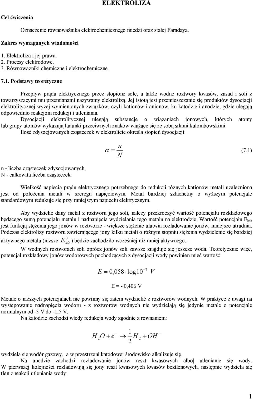 . Podstawy teoretyczne Przepływ prądu elektrycznego przez stopione sole, a także wodne roztwory kwasów, zasad i soli z towarzyszącyi u przeianai nazyway elektrolizą.