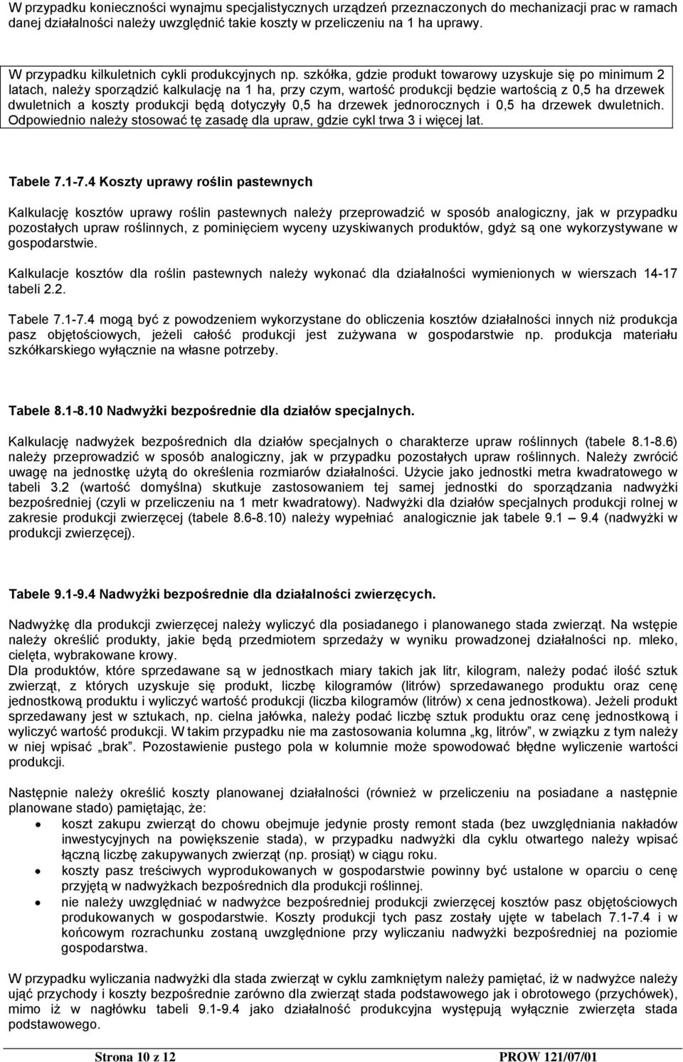 szkółka, gdzie produkt towarowy uzyskuje się po minimum 2 latach, należy sporządzić kalkulację na 1 ha, przy czym, wartość produkcji będzie wartością z 0,5 ha drzewek dwuletnich a koszty produkcji