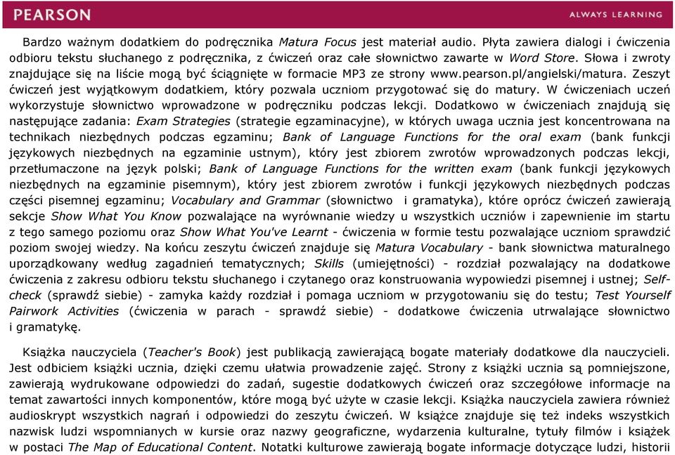 Zeszyt ćwiczeń jest wyjątkowym dodatkiem, który pozwala uczniom przygotować się do matury. W ćwiczeniach uczeń wykorzystuje słownictwo wprowadzone w podręczniku podczas lekcji.