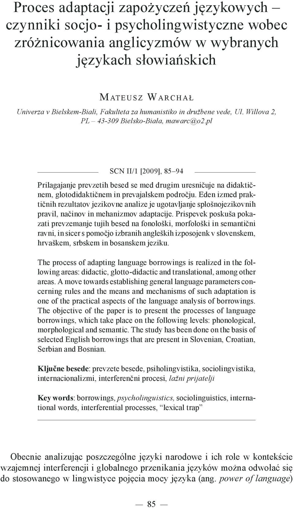 pl SCN II/1 [2009], 85 94 Prilagajanje prevzetih besed se med drugim uresničuje na didaktičnem, glotodidaktičnem in prevajalskem področju.