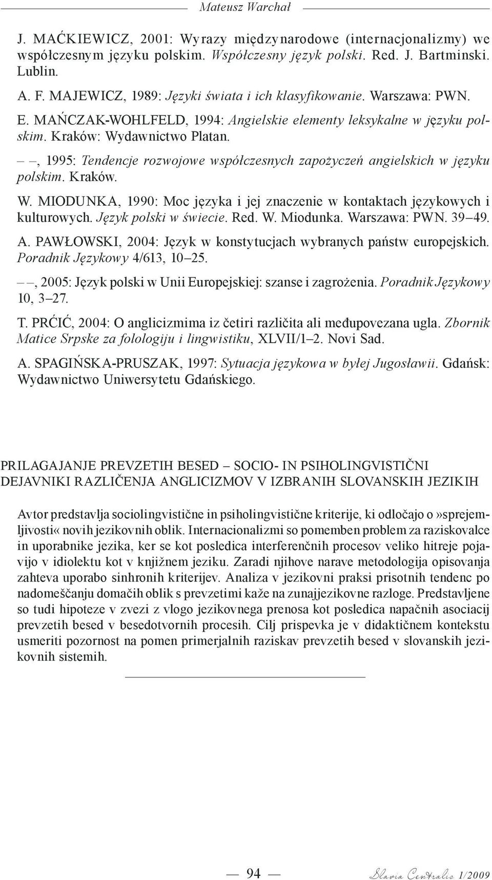 , 1995: Tendencje rozwojowe współczesnych zapożyczeń angielskich w języku polskim. Kraków. W. MIODUNKA, 1990: Moc języka i jej znaczenie w kontaktach językowych i kulturowych. Język polski w świecie.