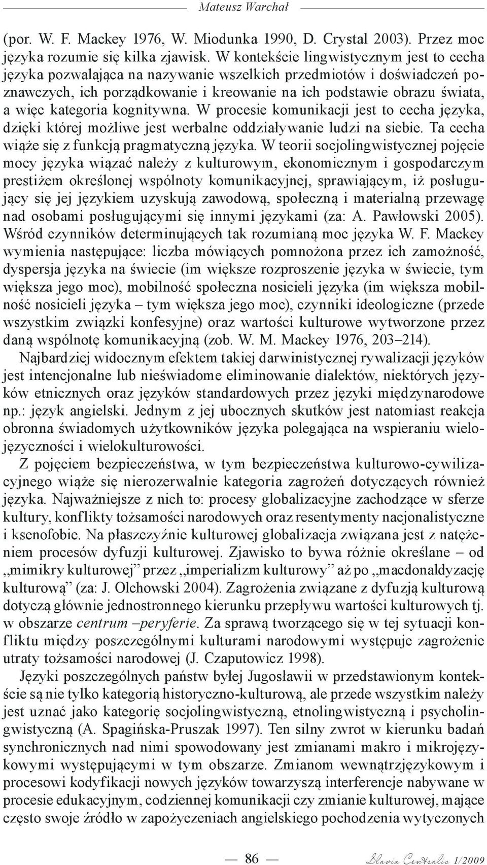 kategoria kognitywna. W procesie komunikacji jest to cecha języka, dzięki której możliwe jest werbalne oddziaływanie ludzi na siebie. Ta cecha wiąże się z funkcją pragmatyczną języka.