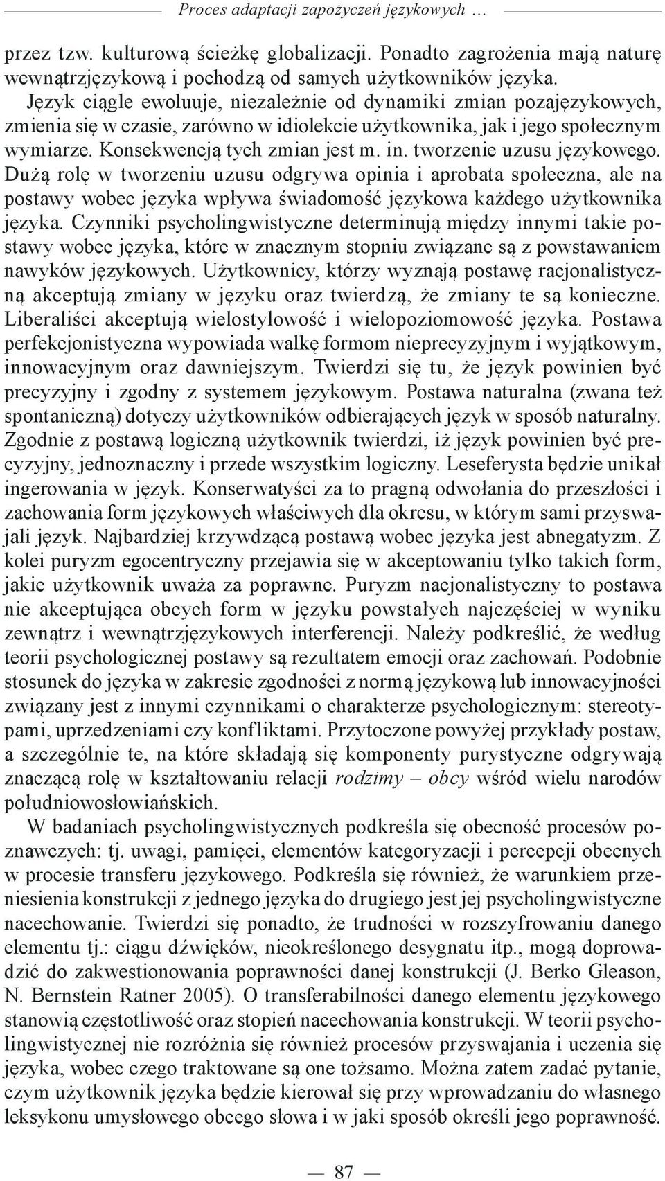 tworzenie uzusu językowego. Dużą rolę w tworzeniu uzusu odgrywa opinia i aprobata społeczna, ale na postawy wobec języka wpływa świadomość językowa każdego użytkownika języka.
