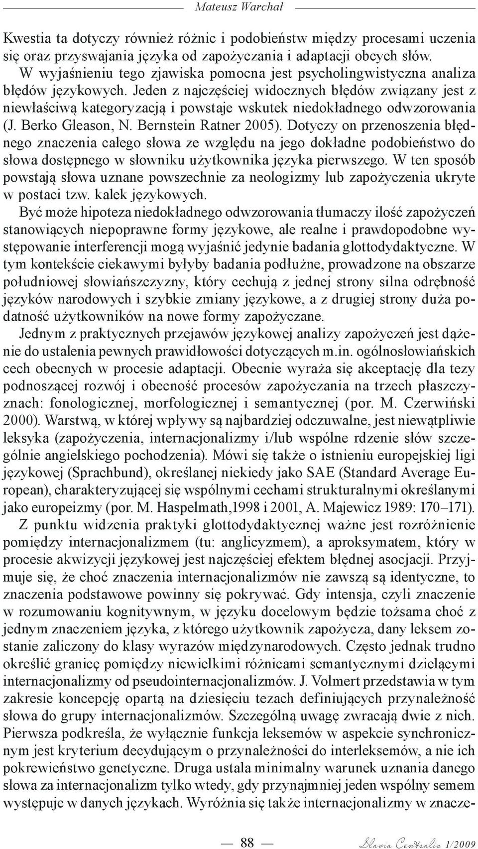 Jeden z najczęściej widocznych błędów związany jest z niewłaściwą kategoryzacją i powstaje wskutek niedokładnego odwzorowania (J. Berko Gleason, N. Bernstein Ratner 2005).