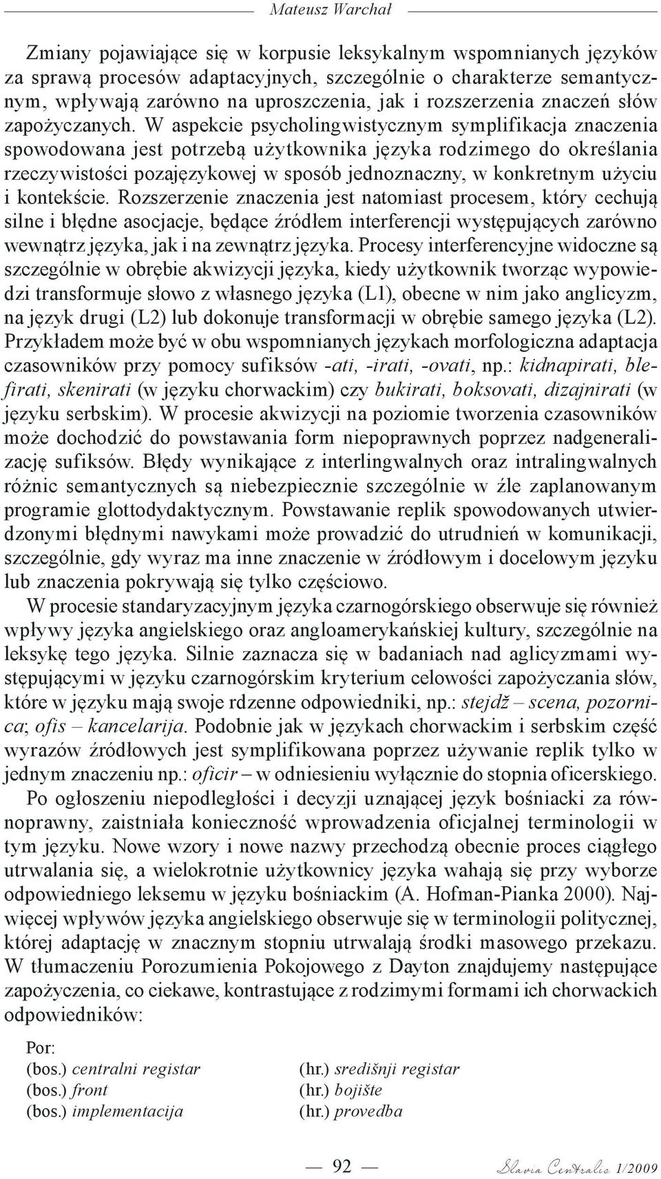 W aspekcie psycholingwistycznym symplifikacja znaczenia spowodowana jest potrzebą użytkownika języka rodzimego do określania rzeczywistości pozajęzykowej w sposób jednoznaczny, w konkretnym użyciu i