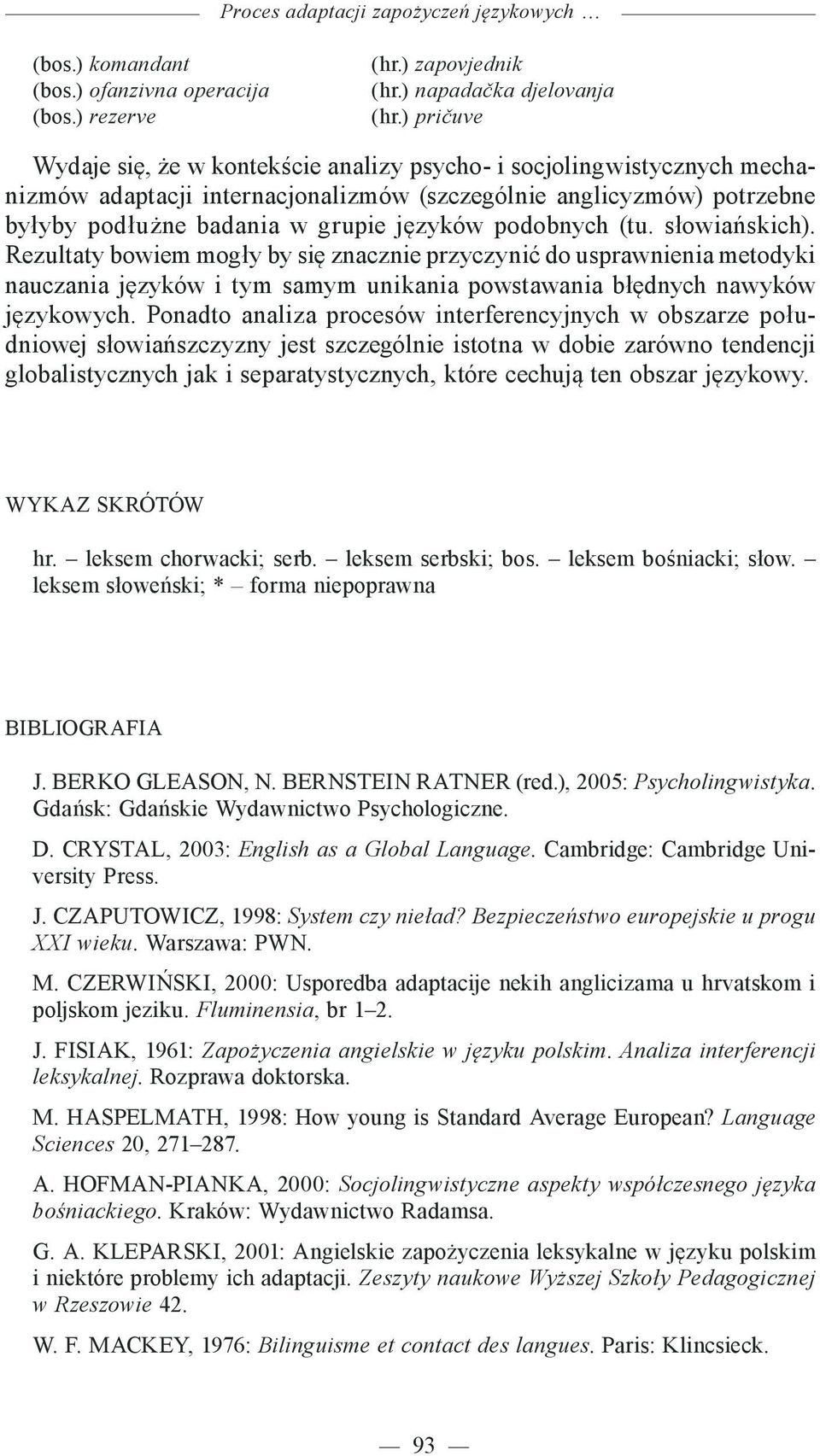 podobnych (tu. słowiańskich). Rezultaty bowiem mogły by się znacznie przyczynić do usprawnienia metodyki nauczania języków i tym samym unikania powstawania błędnych nawyków językowych.
