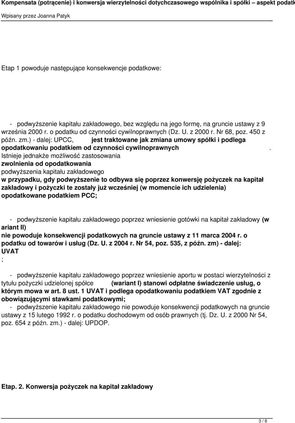 Istnieje jednakże możliwość zastosowania zwolnienia od opodatkowania podwyższenia kapitału zakładowego w przypadku, gdy podwyższenie to odbywa się poprzez konwersję pożyczek na kapitał zakładowy i