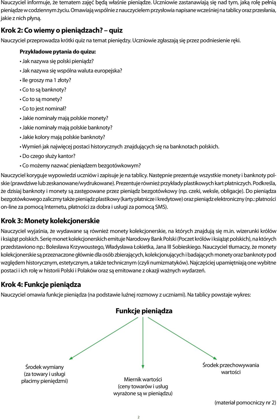 quiz Nauczyciel przeprowadza krótki quiz na temat pieniędzy. Uczniowie zgłaszają się przez podniesienie ręki. Przykładowe pytania do quizu: Jak nazywa się polski pieniądz?