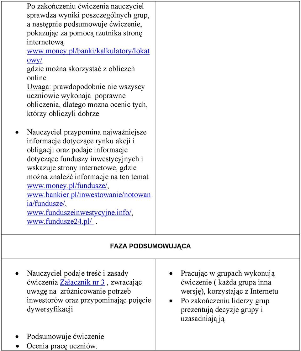 Uwaga: prawdopodobnie nie wszyscy uczniowie wykonaja poprawne obliczenia, dlatego mozna ocenic tych, którzy obliczyli dobrze Nauczyciel przypomina najważniejsze informacje dotyczące rynku akcji i