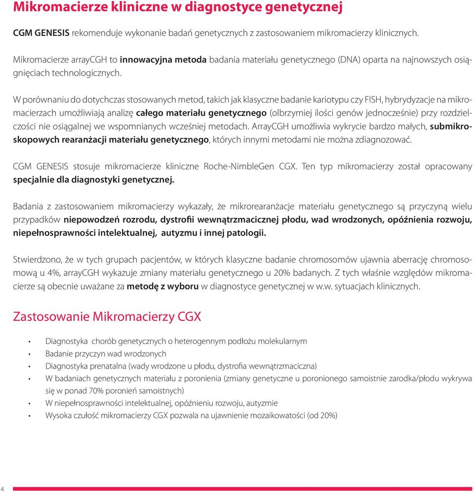 W porównaniu do dotychczas stosowanych metod, takich jak klasyczne badanie kariotypu czy FISH, hybrydyzacje na mikromacierzach umożliwiają analizę całego materiału genetycznego (olbrzymiej ilości