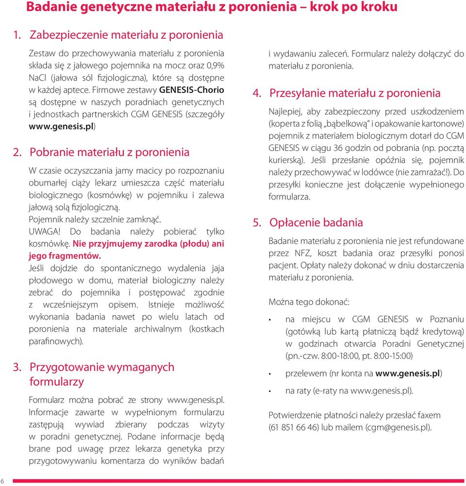 aptece. Firmowe zestawy GENESIS-Chorio są dostępne w naszych poradniach genetycznych i jednostkach partnerskich CGM GENESIS (szczegóły www.genesis.pl) 2.