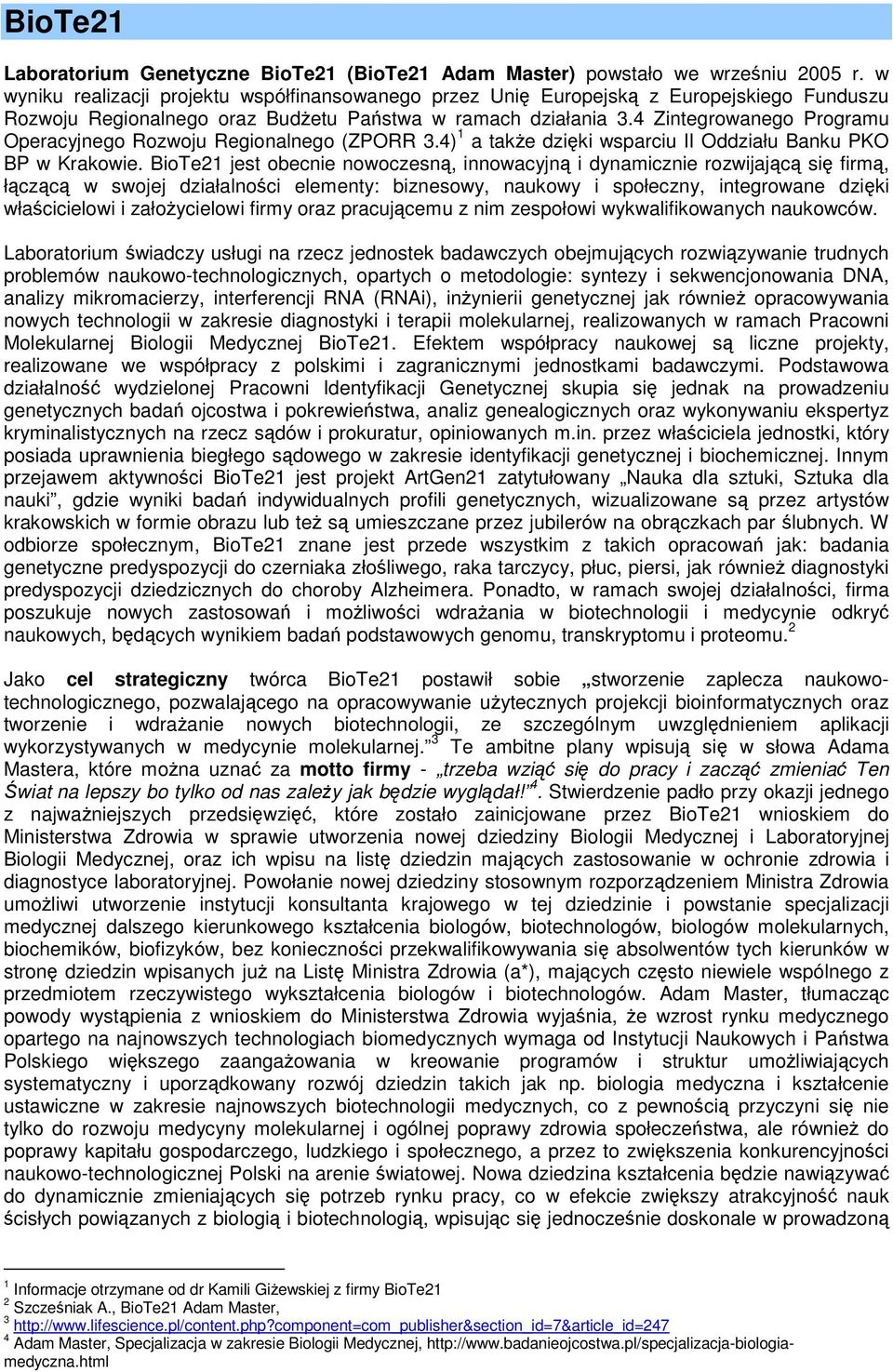 4 Zintegrowanego Programu Operacyjnego Rozwoju Regionalnego (ZPORR 3.4) 1 a także dzięki wsparciu II Oddziału Banku PKO BP w Krakowie.